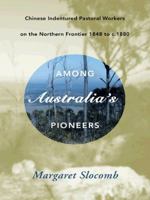 Among Australia's Pioneers: Chinese Indentured Pastoral Workers on the Northern Frontier 1848 to C.1880 1452524807 Book Cover