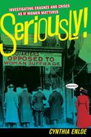 Seriously!: Investigating Crashes and Crises as If Women Mattered 0520275373 Book Cover