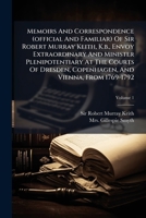 Memoirs and Correspondence (Official and Familiar) of Sir Robert Murray Keith, K.B., Envoy Extraordi 1022024728 Book Cover