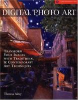 Digital Photo Art: Transform Your Images with Traditional & Contemporary Art Techniques 1579905803 Book Cover