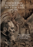 Von der Erde zum Mond: Die Welt von Jules Verne: Das Leben und Werk eines Science-Fiction-Visionärs (German Edition) 3384489659 Book Cover