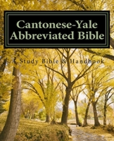 Cantonese-Yale Abbreviated Bible: An Annotated Study Bible & Handbook 1490403930 Book Cover
