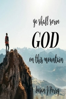 Ye Shall Serve God On This Mountain B08BQVVRNK Book Cover