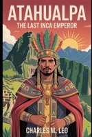 ATAHUALPA: THE LAST INCA EMPEROR B0FRN5C4R9 Book Cover