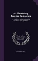 An Elementary Treatise On Algebra: To Which Are Added Exponential Equations And Logarithms 101754025X Book Cover