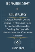 The Political Story of Aislinn Clancy: A Green Wave in Ontario Politics – From Local Roots to Provincial Leadership, Breaking Barriers with Historic Wins and Community Advocacy B0F1K2YRRB Book Cover