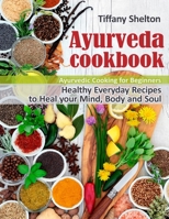 Ayurveda Cookbook: Healthy Everyday Recipes to Heal your Mind, Body, and Soul. Ayurvedic Cooking for Beginners. 1095263617 Book Cover