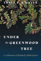 Under the Greenwood Tree: A Celebration of Kentucky Shakespeare 0813198836 Book Cover