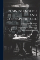 Business English and Correspondence; a Practical Treatise on the Methods by Which Expert Correspondents Produce Clear and Forceful Letters to Meet Modern Business Requirements 1022241508 Book Cover