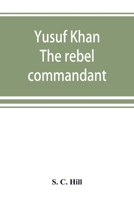 Yusuf Khan: the rebel commandant 9389525578 Book Cover