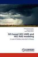 GIS based HEC-HMS and HEC-RAS modeling: A study of Woldiya watershed in Ethiopia 3846521248 Book Cover