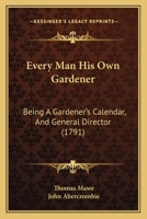 Every Man His Own Gardener: Being A Gardener's Calendar, And General Director 1166212106 Book Cover