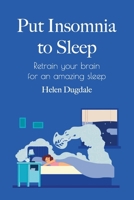 Put Insomnia to Sleep: Retrain your brain for an amazing sleep 1922982482 Book Cover