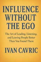 Influence Without the Ego: The Art of Leading, Listening, and Leaving People Better Than You Found Them B0FVM9P9RM Book Cover