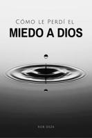 Cómo le Perdí el Miedo a Dios: Si Deseas Perderle el Miedo a Dios, Aquí te Cuento Cómo lo Enfrenté (Spanish Edition) B0G5HLGZYH Book Cover