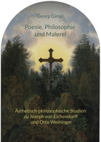 Poesie, Philosophie und Malerei: ?sthetisch-philosophische Studien zu Joseph von Eichendorff und Otto Weininger 3754308637 Book Cover
