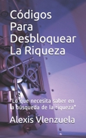 Códigos  Para Desbloquear La Riqueza: "Lo que necesita saber en la búsqueda de la riqueza" (Spanish Edition) B086Y3SF4V Book Cover