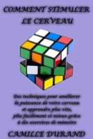 Comment Stimuler Le Cerveau: Des techniques pour am�liorer la puissance de votre cerveau et apprendre plus vite, plus facilement et mieux gr�ce � des exercices de m�moire B084Q9VMLR Book Cover
