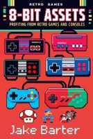 8-Bit Assets: Profiting from Retro Games and Consoles B0F6MH2294 Book Cover