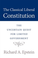 The Classical Liberal Constitution: The Uncertain Quest for Limited Government 0674975464 Book Cover