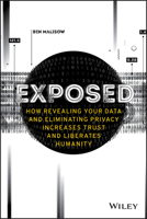 Exposed: How Revealing Your Data and Eliminating Privacy Increases Trust and Liberates Humanity 1119741637 Book Cover