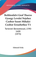 Bethlenfalvi Grof Thurzo Gyorgy Levelei Nejehez Czobor-Szent-Mihalyi Czobor Erzsebethez V1: Torteneti Bevezetessel, 1590-1600 (1876) 1160808244 Book Cover