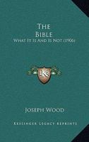 The Bible: What It Is And Is Not 1165562499 Book Cover