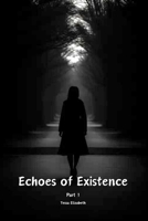 The Echoes of Existence: Part 1 B0D2KGLRKL Book Cover