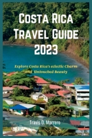 Costa Rica Travel Guide 2023: Explore Costa Rica's eclectic Charm and Untouched Beauty B0C2RVLSDB Book Cover