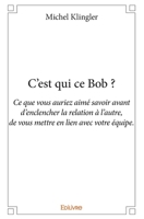 C'est qui ce Bob ?: Ce que vous auriez aimé savoir avant d'enclencher la relation à l'autre 2334150444 Book Cover