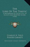 The Lure Of The Traffic: A Melodrama Of Social Evil, In Six Acts And Nineteen Scenes 1163886653 Book Cover