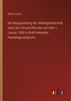 Die Neugestaltung Der Aktiengesellschaft Nach Den Vorschriften Des Mit Dem 1. Januar 1900 in Kraft Tretenden Handelsgesetzbuchs 1270824902 Book Cover