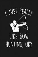 I Just Really Like Bow Hunting Ok: Blank Lined Notebook To Write In For Notes, To Do Lists, Notepad, Journal, Funny Gifts For Hunting Lover 1677315636 Book Cover