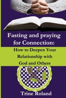 Fasting and Praying for Connection: How to Deepen Your Relationship with God and Others B0CLP8NVL8 Book Cover