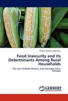Food Insecurity and Its Determinants Among Rural Households: The case of Babile District, East Hararghe Zone, Ethiopia 3848400529 Book Cover