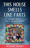 This House Smells Like Farts: a memoir of love, loss, & getting on with life 1646493303 Book Cover