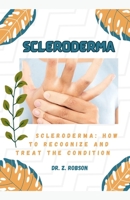 SCLERODERMA: SCLERODERMA: HOW TO RECOGNIZE AND TREAT THE CONDITION B0CGG64XJC Book Cover