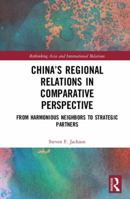 China's Regional Relations in Comparative Perspective: From Harmonious Neighbors to Strategic Partners 1409455890 Book Cover