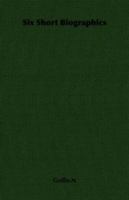 Six Short Biographics 1406733032 Book Cover