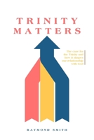 Trinity Matters: The case for the Trinity and how it shapes our relationship with God 176364684X Book Cover