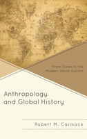 Anthropology and Global History: From Tribes to the Modern World-System 1442249013 Book Cover