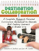 Destination Collaboration 1: A Complete Research Focused Curriculum Guidebook to Educate 21st Century Learners in Grades 3-5 1598845810 Book Cover