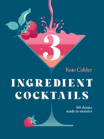 Three Ingredient Cocktails: 60 drinks made in minutes (and snacks to go with them) 1784887714 Book Cover