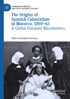 The Origins of Spanish Colonialism in Morocco, 1859-62: A Global Feminist Microhistory 3031708024 Book Cover