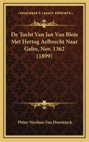 De Tocht Van Jan Van Blois Met Hertog Aelbrecht Naar Gelre, Nov. 1362 (1899) 1167584066 Book Cover