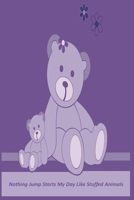 Nothing Jump Starts My Day Like Stuffed Animals: 124 Page Softcover, Has Lined Pages, College Rule Composition (6" x 9 ") 1710108002 Book Cover
