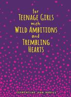 For Teenage Girls With Wild Ambitions and Trembling Hearts 1449479707 Book Cover