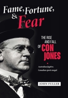 Fame, Fortune, and Fear: The Rise and Fall of Con Jones - Australian Fugitive, Canadian Sports Mogul 1779415060 Book Cover