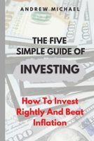 The five simple guide to investing: How To Invest Rightly And Beat inflation B0B8VNK9WG Book Cover