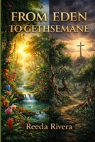 From Eden to Gethsemane: What Was Lost Has Been Restored B0GWVSGZ4T Book Cover